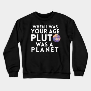 When I Was Your Age Pluto Was A Planet Crewneck Sweatshirt